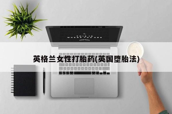 打胎药私人店付一半发货英格兰女性打胎药(英国堕胎法)