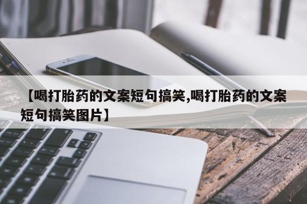 打胎药私人店付一半发货【喝打胎药的文案短句搞笑,喝打胎药的文案短句搞笑图片】