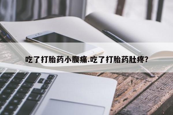 打胎药私人店付一半发货吃了打胎药小腹痛.吃了打胎药肚疼？