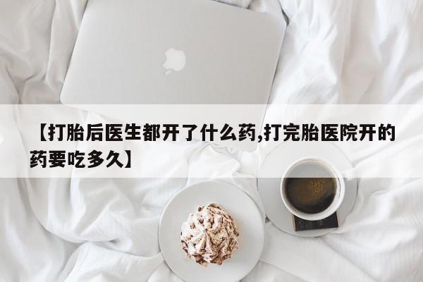 打胎药私人店付一半发货【打胎后医生都开了什么药,打完胎医院开的药要吃多久】
