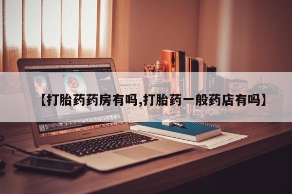 打胎药私人店付一半发货【打胎药药房有吗,打胎药一般药店有吗】